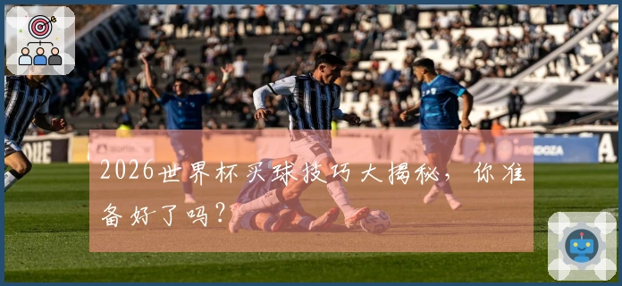 2026世界杯买球技巧大揭秘，你准备好了吗？